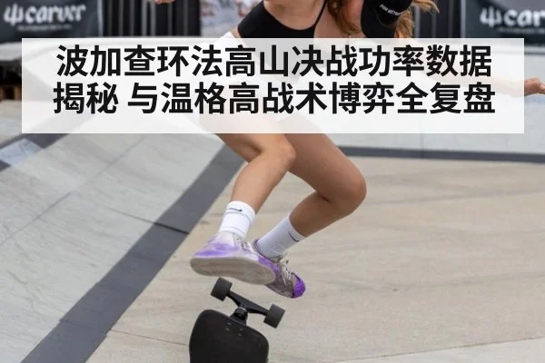 波加查环法高山决战功率数据揭秘 与温格高战术博弈全复盘