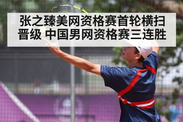 张之臻美网资格赛首轮横扫晋级 中国男网资格赛三连胜