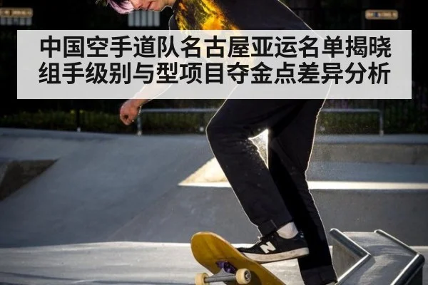 中国空手道队名古屋亚运名单揭晓 组手级别与型项目夺金点差异分析