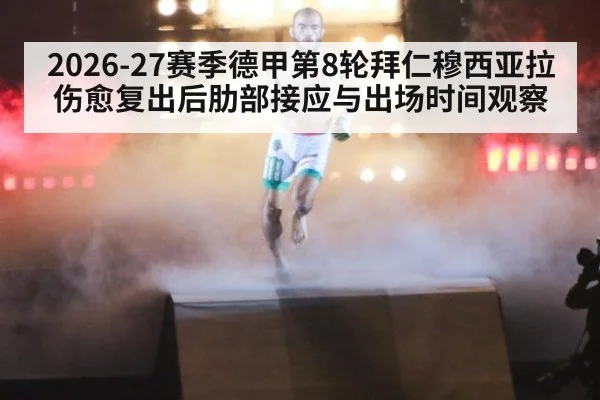 2026-27赛季德甲第8轮拜仁穆西亚拉伤愈复出后肋部接应与出场时间观察